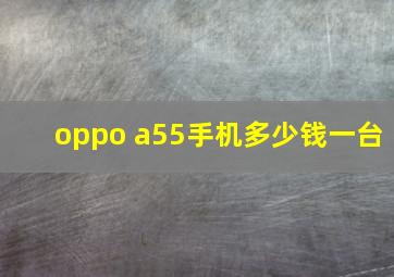 oppo a55手机多少钱一台